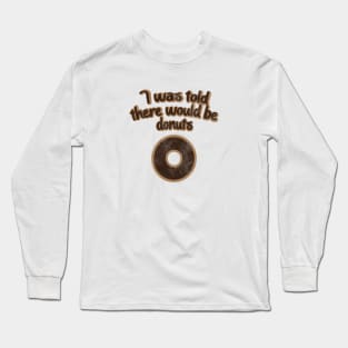 I Was Told There Would Be Donuts Long Sleeve T-Shirt